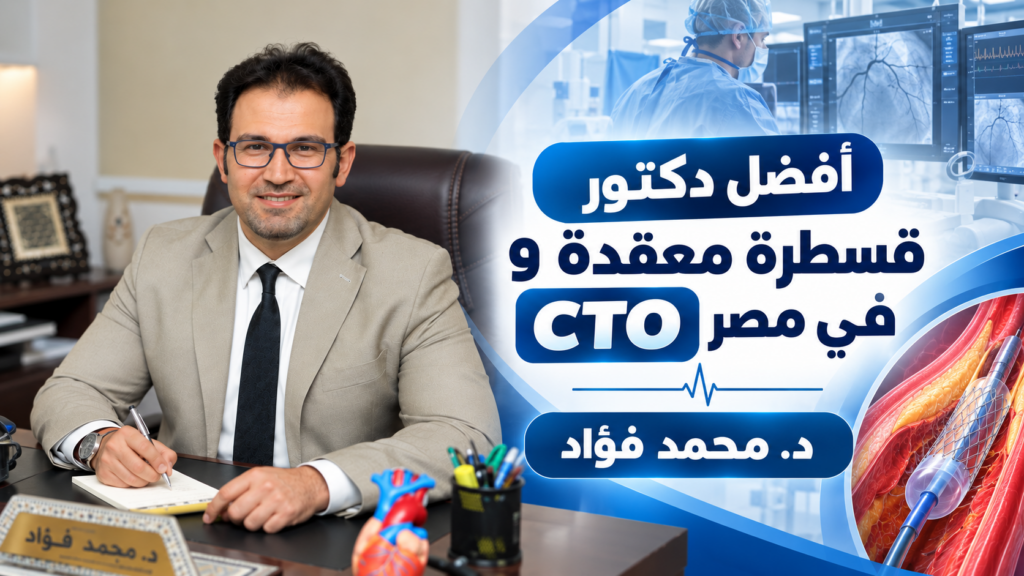أفضل دكتور قسطرة معقدة وCTO في مصر — د. محمد فؤاد استشاري القسطرة العلاجية لفتح الانسدادات المزمنة والمعقدة
